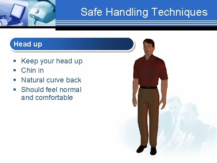 Safe Handling Techniques Head up § § Keep your head up Chin in Natural