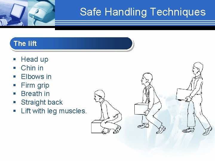 Safe Handling Techniques The lift § § § § Head up Chin in Elbows
