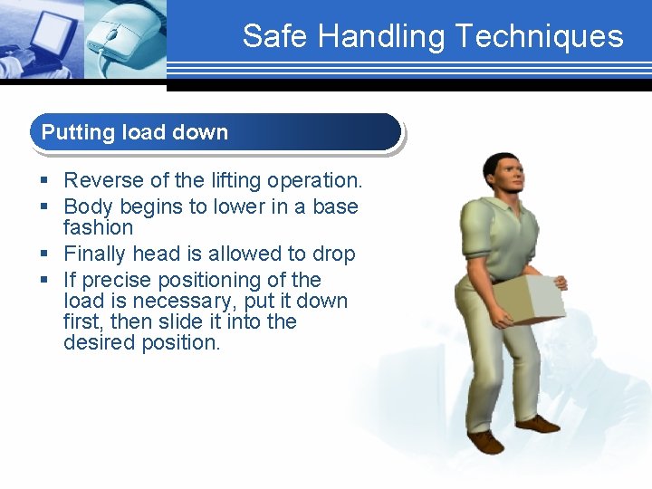 Safe Handling Techniques Putting load down § Reverse of the lifting operation. § Body