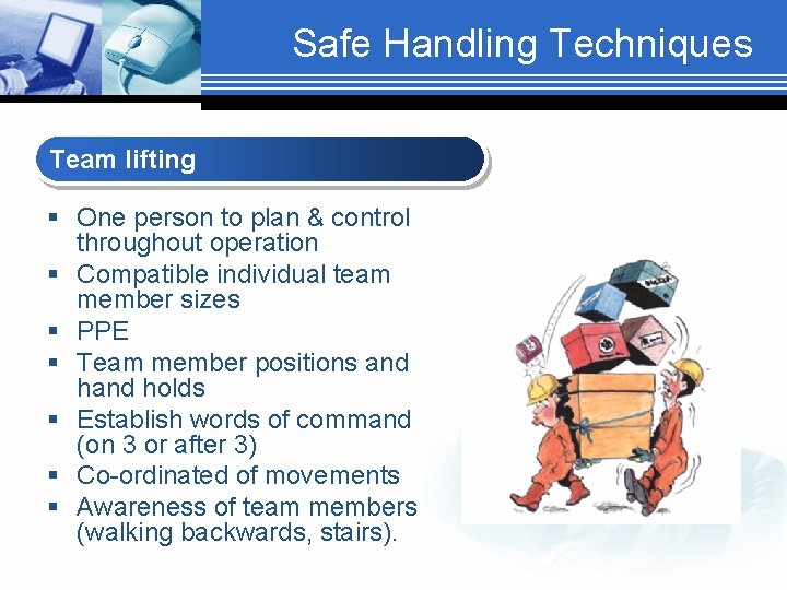 Safe Handling Techniques Team lifting § One person to plan & control throughout operation
