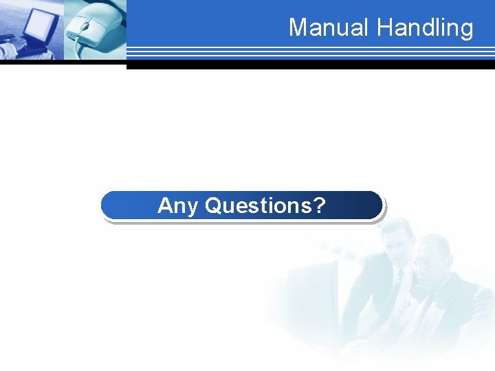 Manual Handling Any Questions? 