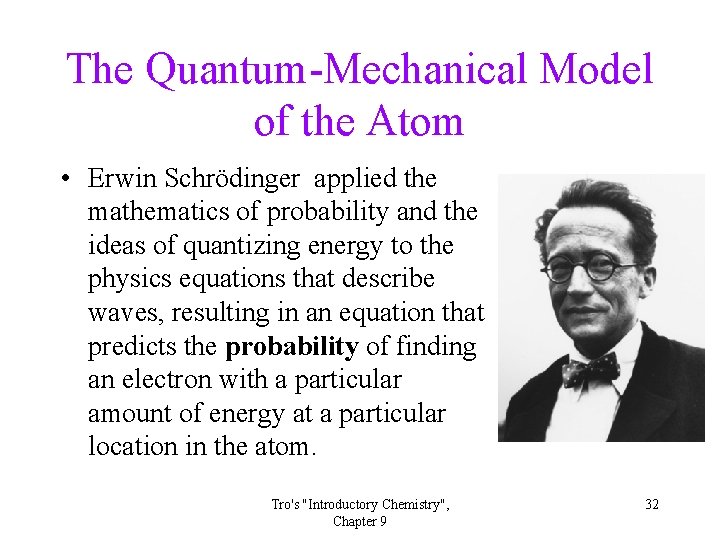 The Quantum-Mechanical Model of the Atom • Erwin Schrödinger applied the mathematics of probability The Quantum-Mechanical Model of the Atom • Erwin Schrödinger applied the mathematics of probability