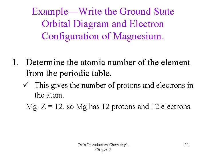 Example—Write the Ground State Orbital Diagram and Electron Configuration of Magnesium. 1. Determine the Example—Write the Ground State Orbital Diagram and Electron Configuration of Magnesium. 1. Determine the