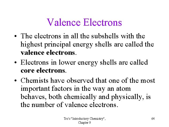 Valence Electrons • The electrons in all the subshells with the highest principal energy Valence Electrons • The electrons in all the subshells with the highest principal energy