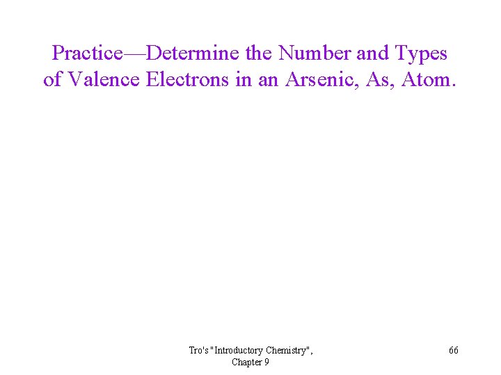 Practice—Determine the Number and Types of Valence Electrons in an Arsenic, As, Atom. Tro's Practice—Determine the Number and Types of Valence Electrons in an Arsenic, As, Atom. Tro's