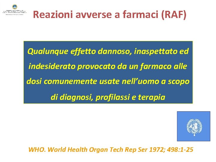 Reazioni avverse a farmaci (RAF) Qualunque effetto dannoso, inaspettato ed indesiderato provocato da un