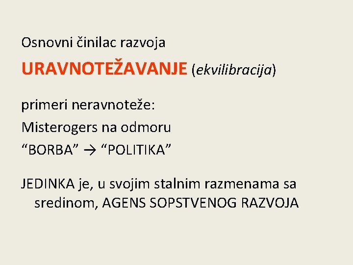 Osnovni činilac razvoja URAVNOTEŽAVANJE (ekvilibracija) primeri neravnoteže: Misterogers na odmoru “BORBA” → “POLITIKA” JEDINKA