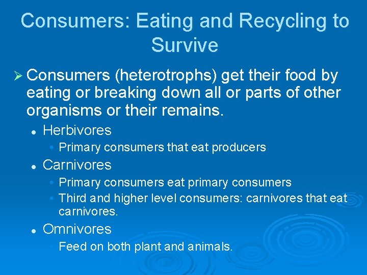 Consumers: Eating and Recycling to Survive Ø Consumers (heterotrophs) get their food by eating