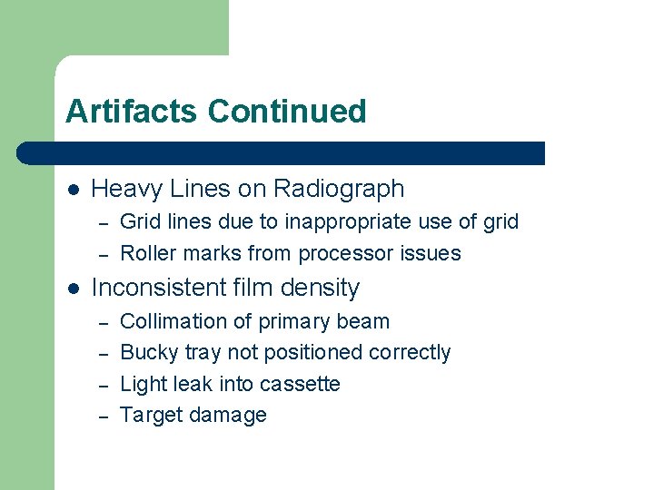 Artifacts Continued l Heavy Lines on Radiograph – – l Grid lines due to