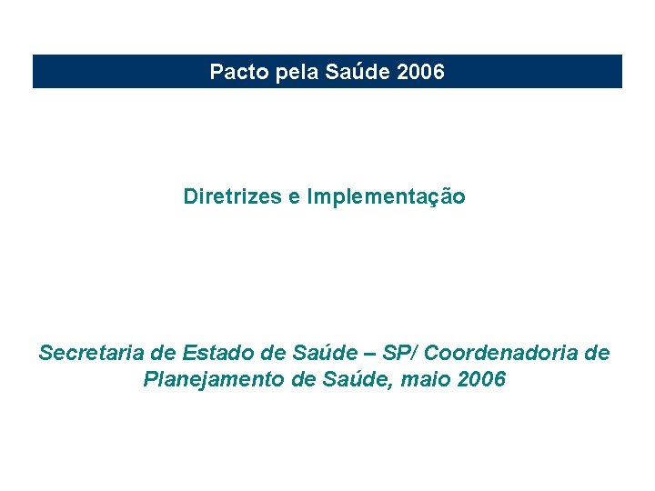 Pacto pela Saúde 2006 Diretrizes e Implementação Secretaria de Estado de Saúde – SP/