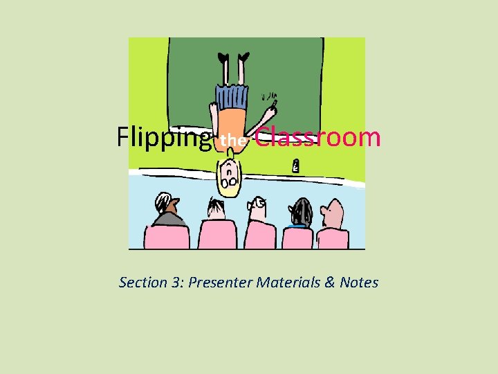 Flipping the Classroom Section 3: Presenter Materials & Notes 