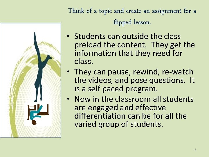 Think of a topic and create an assignment for a flipped lesson. • Students