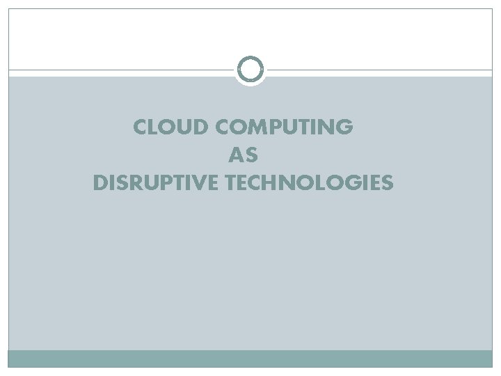 CLOUD COMPUTING AS DISRUPTIVE TECHNOLOGIES 