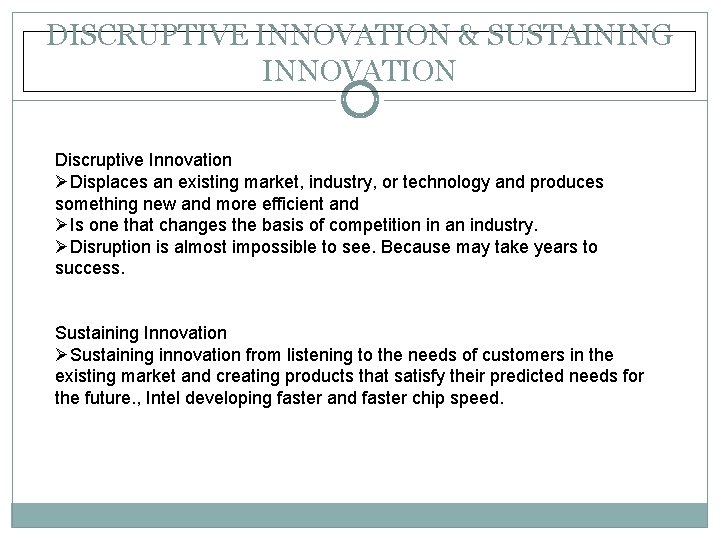 DISCRUPTIVE INNOVATION & SUSTAINING INNOVATION Discruptive Innovation ØDisplaces an existing market, industry, or technology
