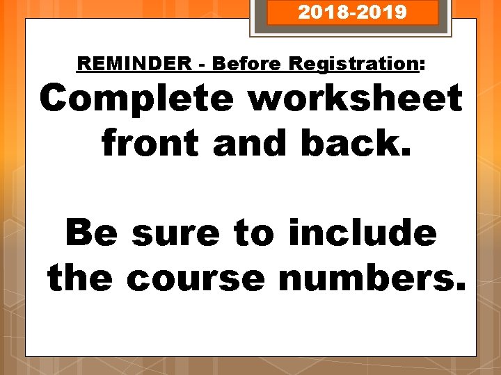 2018 -2019 REMINDER - Before Registration: Complete worksheet front and back. Be sure to