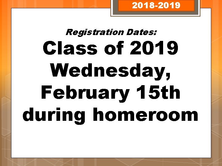 2018 -2019 Registration Dates: Class of 2019 Wednesday, February 15 th during homeroom 