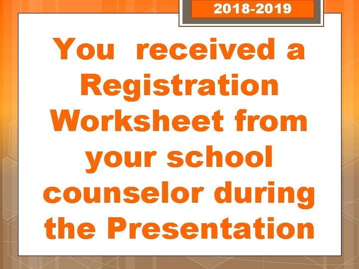 2018 -2019 You received a Registration Worksheet from your school counselor during the Presentation
