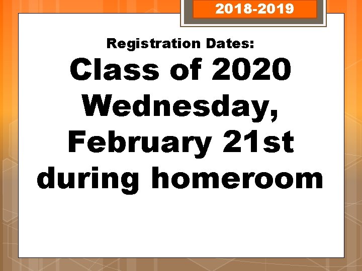 2018 -2019 Registration Dates: Class of 2020 Wednesday, February 21 st during homeroom 