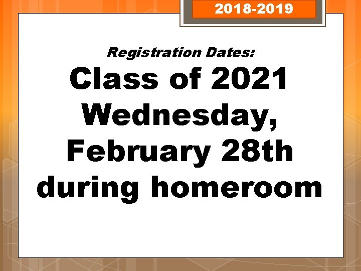 2018 -2019 Registration Dates: Class of 2021 Wednesday, February 28 th during homeroom 