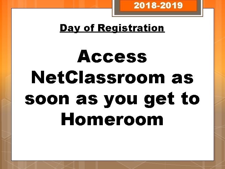 2018 -2019 Day of Registration Access Net. Classroom as soon as you get to