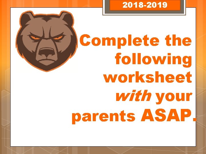 2018 -2019 Complete the following worksheet with your parents ASAP. 