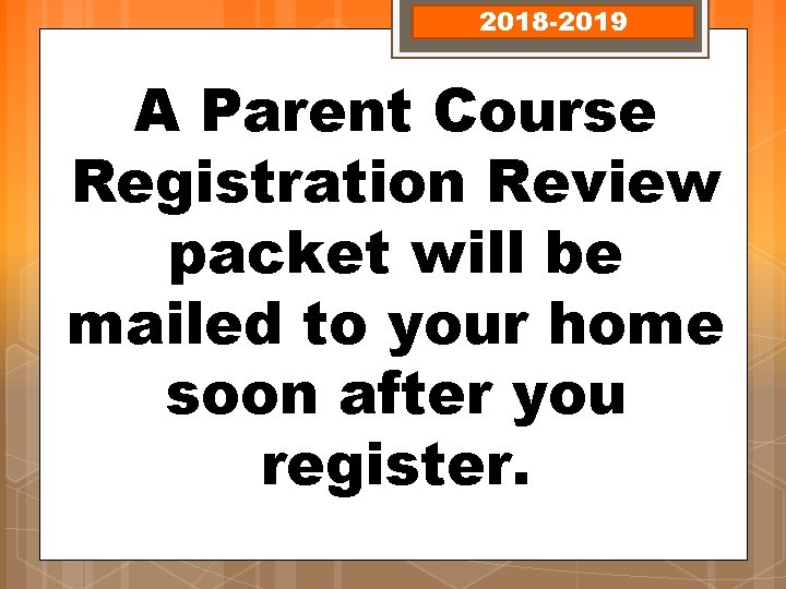 2018 -2019 A Parent Course Registration Review packet will be mailed to your home