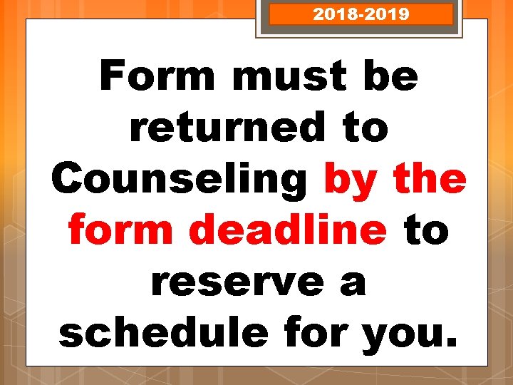 2018 -2019 Form must be returned to Counseling by the form deadline to reserve