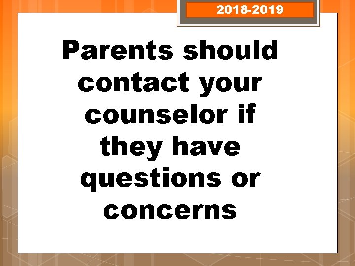 2018 -2019 Parents should contact your counselor if they have questions or concerns 