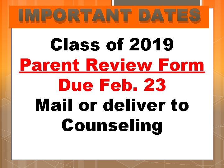 IMPORTANT DATES Class of 2019 Parent Review Form Due Feb. 23 Mail or deliver