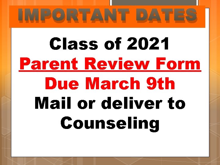 IMPORTANT DATES Class of 2021 Parent Review Form Due March 9 th Mail or