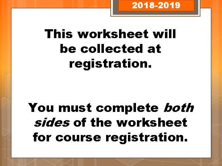 2018 -2019 This worksheet will be collected at registration. You must complete both sides