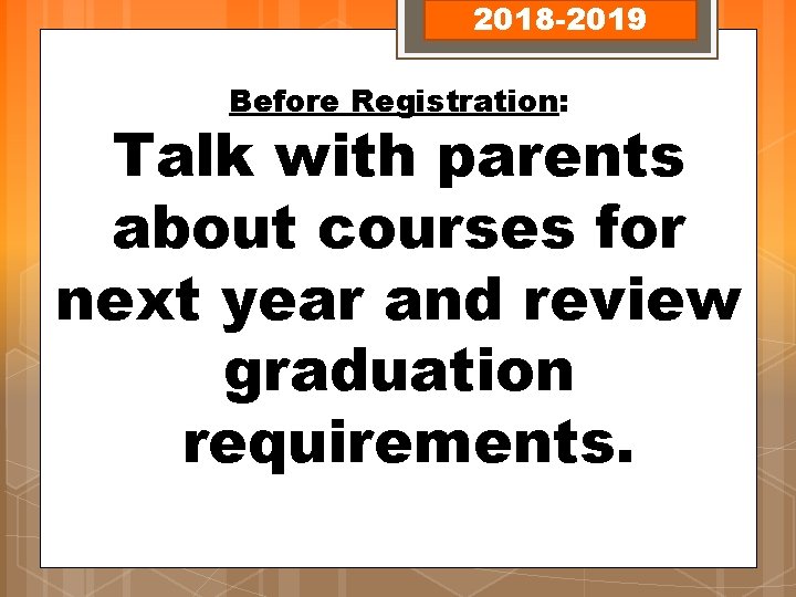 2018 -2019 Before Registration: Talk with parents about courses for next year and review