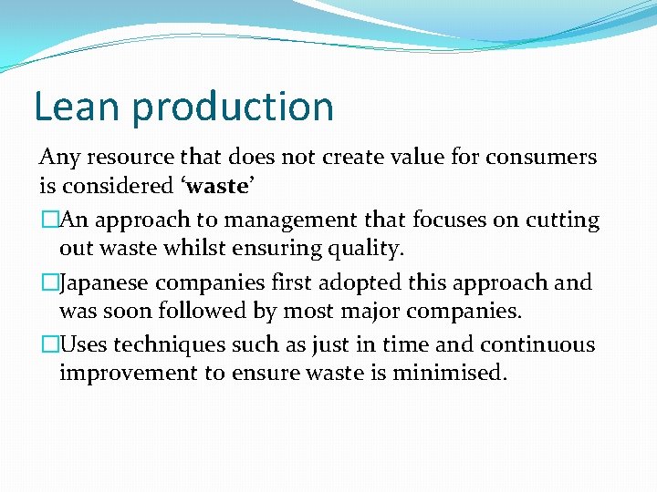 Lean production Any resource that does not create value for consumers is considered ‘waste’