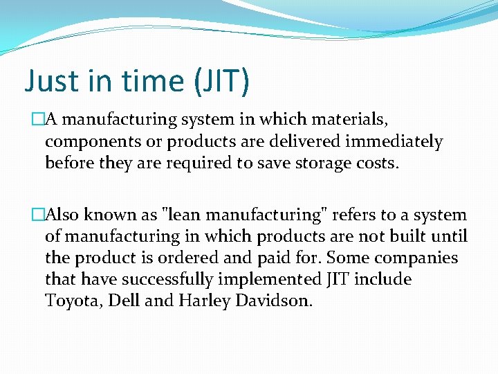 Just in time (JIT) �A manufacturing system in which materials, components or products are