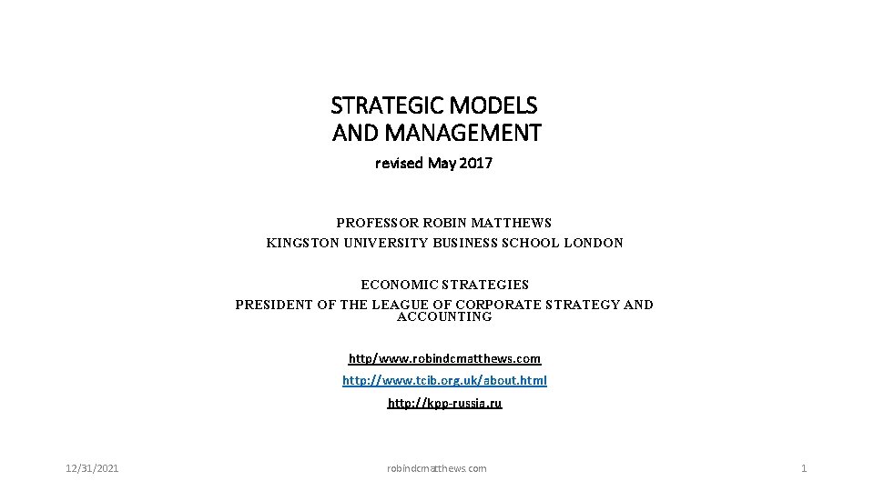 STRATEGIC MODELS AND MANAGEMENT revised May 2017 PROFESSOR ROBIN MATTHEWS KINGSTON UNIVERSITY BUSINESS SCHOOL STRATEGIC MODELS AND MANAGEMENT revised May 2017 PROFESSOR ROBIN MATTHEWS KINGSTON UNIVERSITY BUSINESS SCHOOL