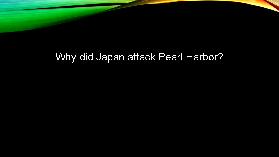Why did Japan attack Pearl Harbor? 