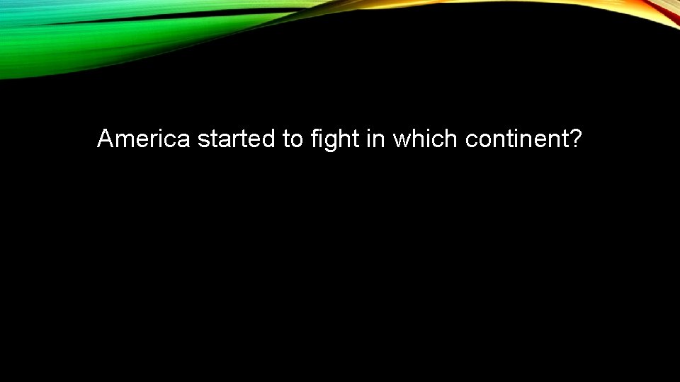 America started to fight in which continent? 