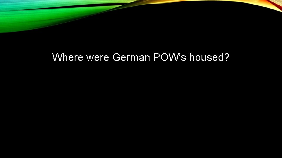 Where were German POW’s housed? 