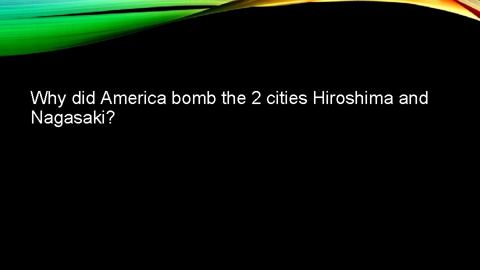 Why did America bomb the 2 cities Hiroshima and Nagasaki? 