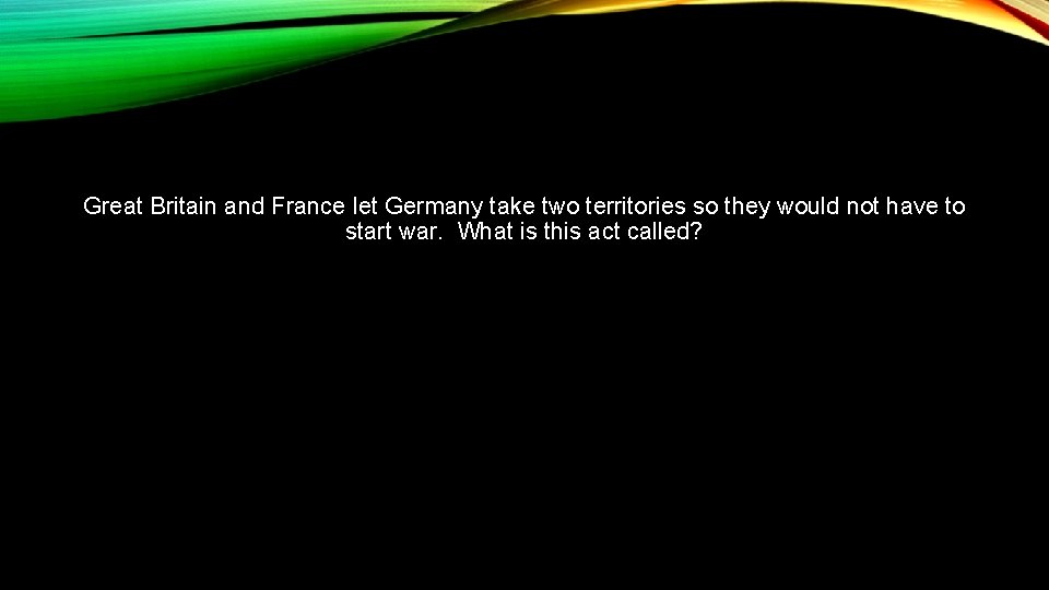 Great Britain and France let Germany take two territories so they would not have