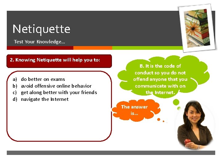  Netiquette Test Your Knowledge… 2. Knowing Netiquette will help you to: a) b)