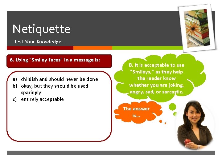  Netiquette Test Your Knowledge… 6. Using "Smiley-faces" in a message is: a) childish