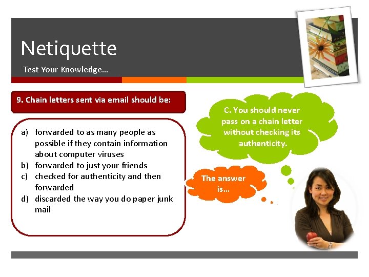  Netiquette Test Your Knowledge… 9. Chain letters sent via email should be: a)