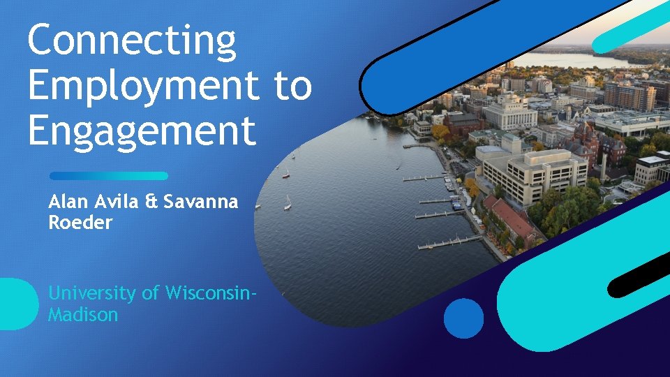Connecting Employment to Engagement Alan Avila & Savanna Roeder University of Wisconsin. Madison Connecting Employment to Engagement Alan Avila & Savanna Roeder University of Wisconsin. Madison