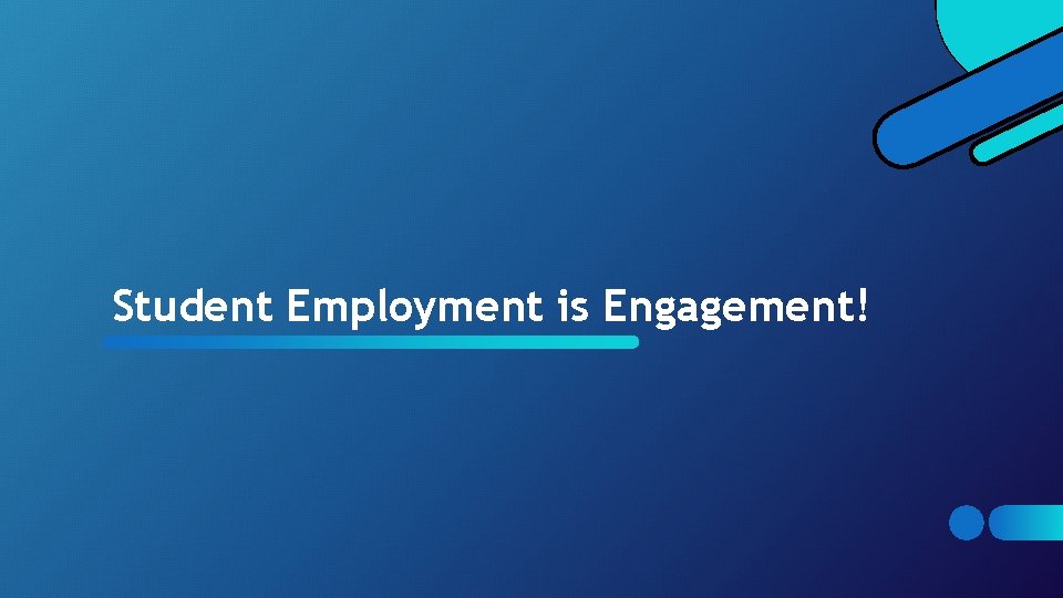 Student Employment is Engagement! Student Employment is Engagement!