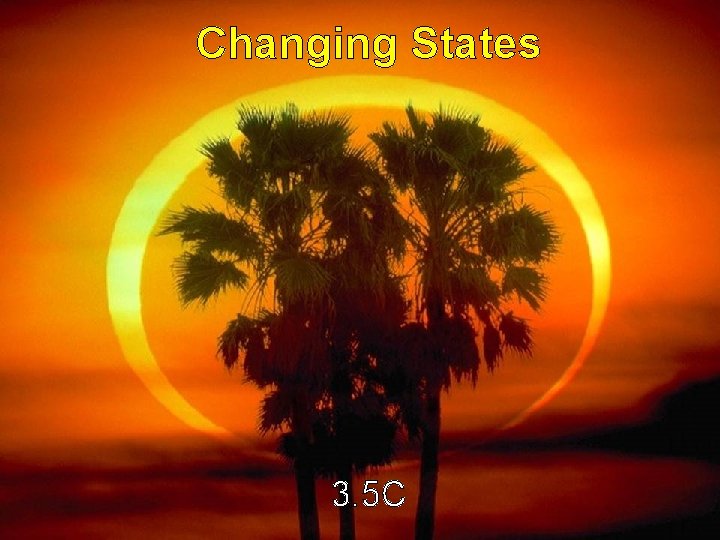 Changing States 3. 5 C 