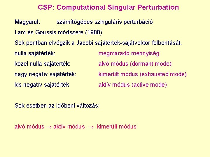 CSP: Computational Singular Perturbation Magyarul: számítógépes szinguláris perturbáció Lam és Goussis módszere (1988) Sok