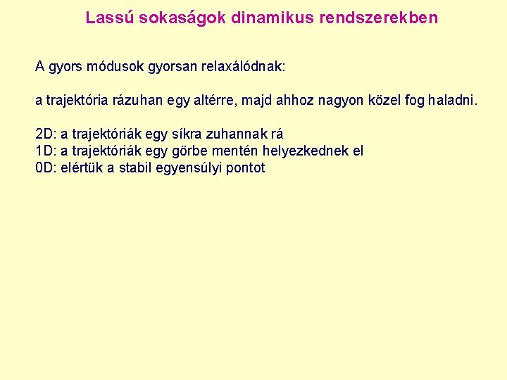Lassú sokaságok dinamikus rendszerekben A gyors módusok gyorsan relaxálódnak: a trajektória rázuhan egy altérre,