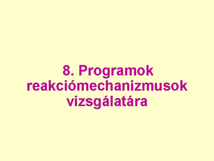 8. Programok reakciómechanizmusok vizsgálatára 