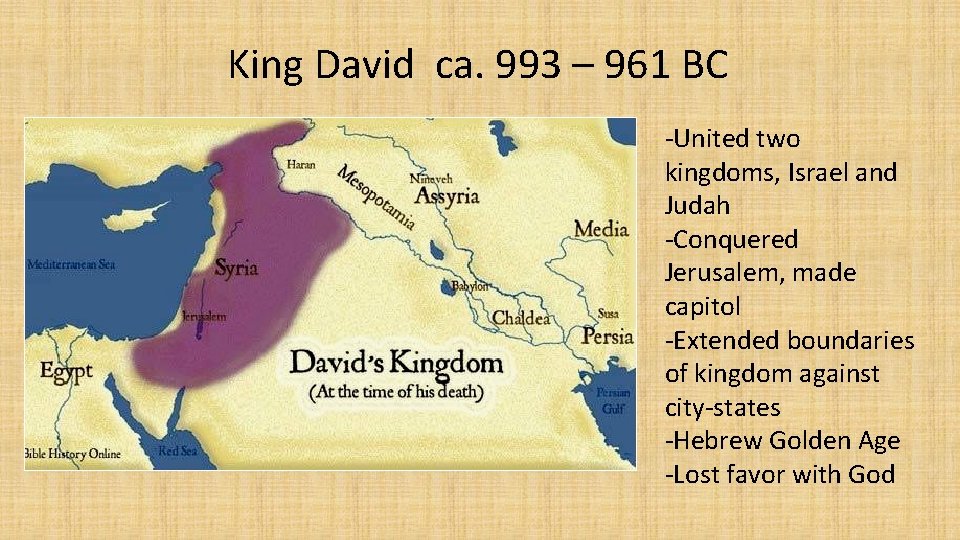 King David ca. 993 – 961 BC -United two kingdoms, Israel and Judah -Conquered
